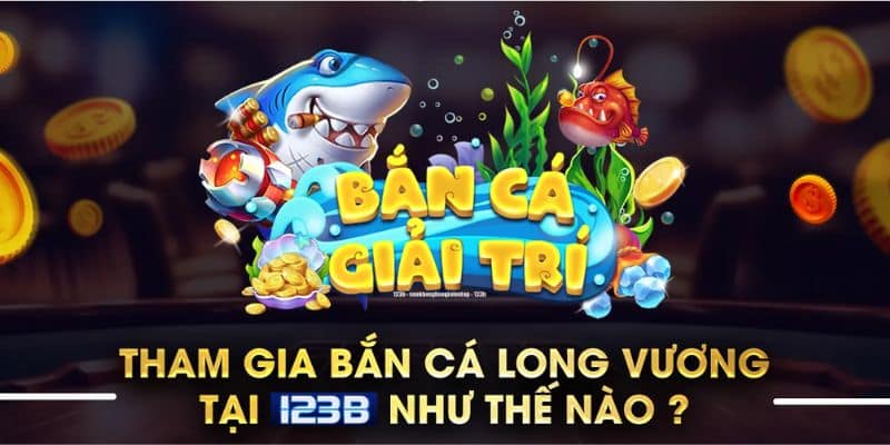 Tham gia bắn cá long vương tại 123B