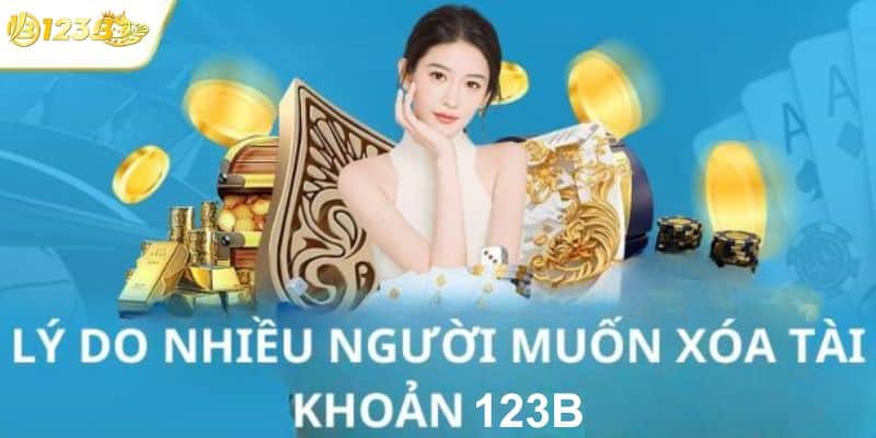 Vì sao nhiều người muốn tìm cách xóa tài khoản 123B?