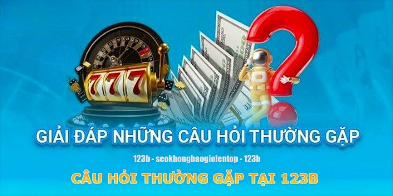 Một số dạng câu hỏi thường gặp được 123B tổng hợp